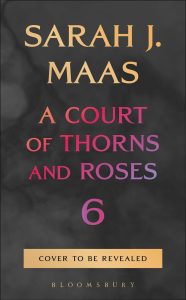Untitled (A Court of Thorns and Roses #6) – Sarah J. Maas